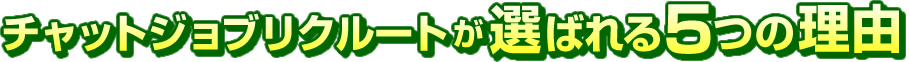 チャットジョブリクルートが選ばれる５つの理由